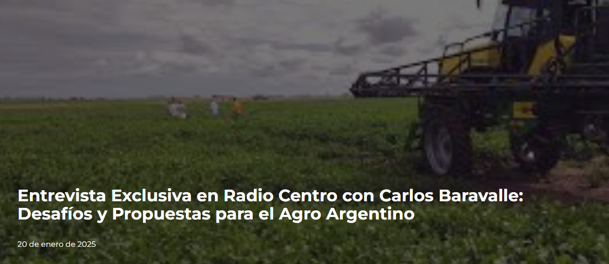 Entrevista Exclusiva en Radio Centro con Carlos Baravalle: Desafíos y Propuestas para el Agro Argentino